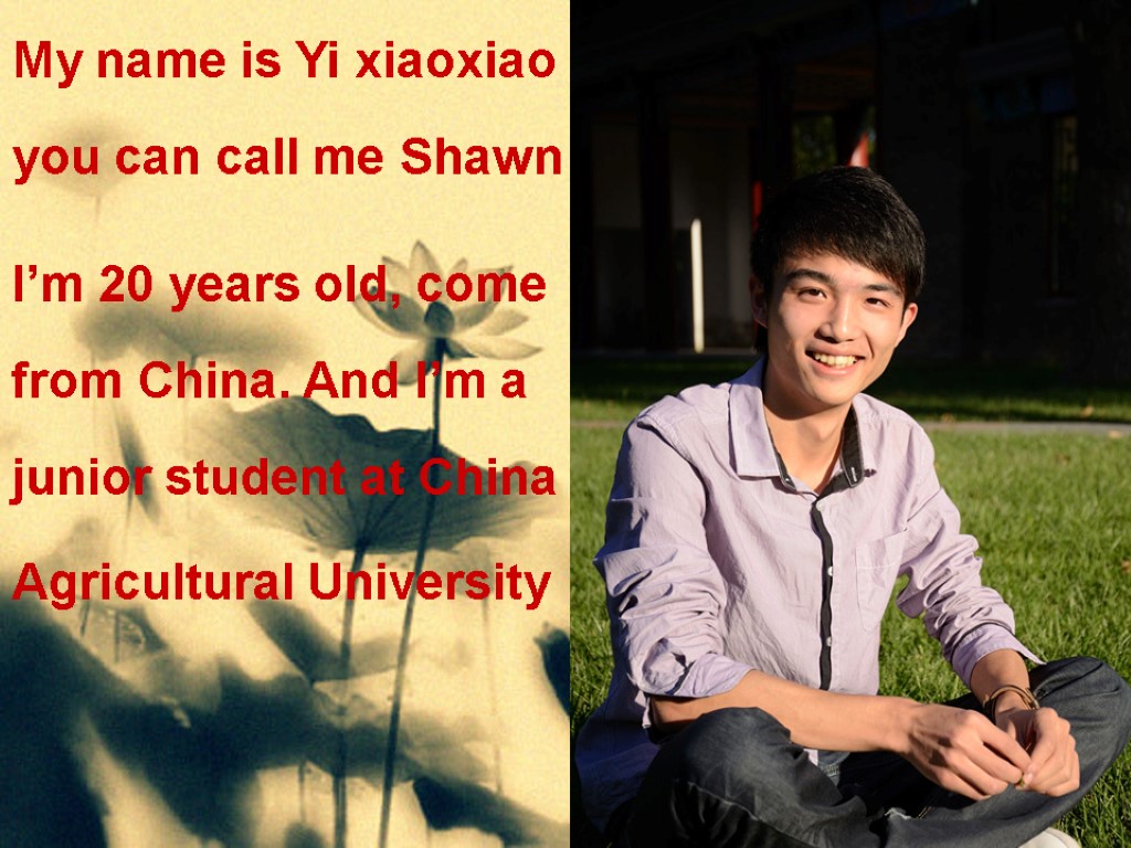 My name is Yi xiaoxiao you can call me Shawn I’m 20 years old,